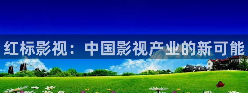 国产成人久久樱桃影视：红标影视：中国影视产业的新可能