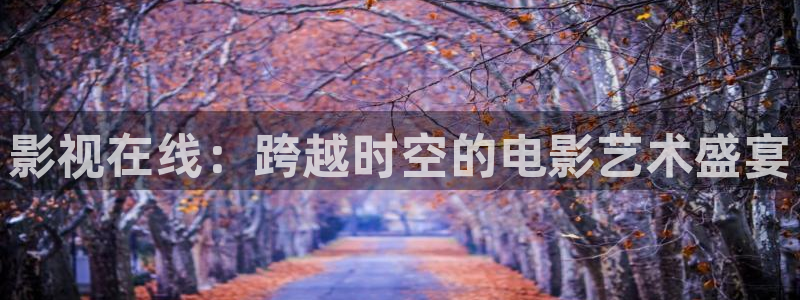特级黄色樱桃视频：影视在线：跨越时空的电影艺术盛宴