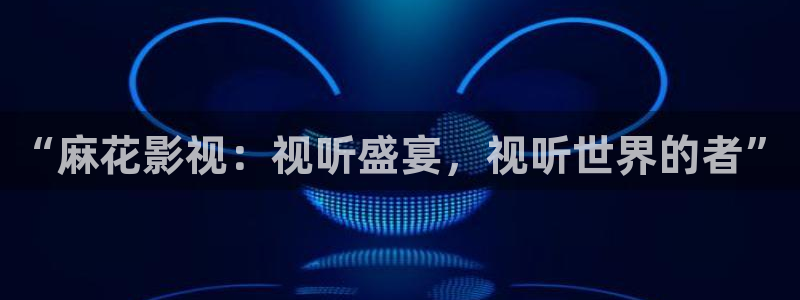 a樱桃视频：“麻花影视：视听盛宴，视听世界的者”